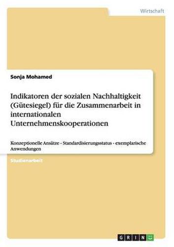 Cover image for Indikatoren der sozialen Nachhaltigkeit (Gutesiegel) fur die Zusammenarbeit in internationalen Unternehmenskooperationen: Konzeptionelle Ansatze - Standardisierungsstatus - exemplarische Anwendungen