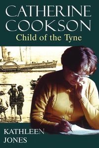 Cover image for Catherine Cookson: Child of the Tyne