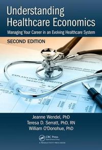 Cover image for Understanding Healthcare Economics: Managing Your Career in an Evolving Healthcare System, Second Edition