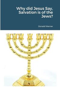 Cover image for Why did Jesus Say, Salvation is of the Jews?