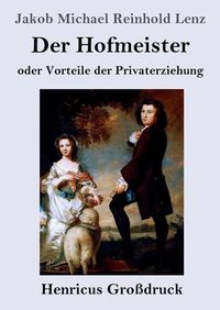 Cover image for Der Hofmeister oder Vorteile der Privaterziehung (Grossdruck): Eine Komoedie