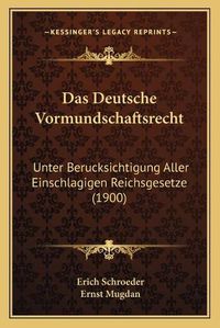 Cover image for Das Deutsche Vormundschaftsrecht: Unter Berucksichtigung Aller Einschlagigen Reichsgesetze (1900)