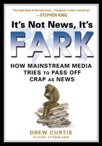 Cover image for It's Not News It's Fark: How Mainstream Media Tries to Pass Off Crap as News