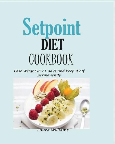 Setpoint Diet Cookbook: Lose Weight in 21 days and keep it off permanently.