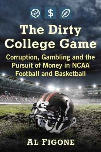 Cover image for The Dirty College Game: Corruption, Gambling and the Pursuit of Money in NCAA Football and Basketball