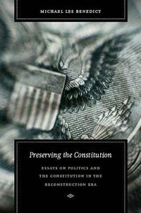 Cover image for Preserving the Constitution: Essays on Politics and the Constitution in the Reconstruction Era