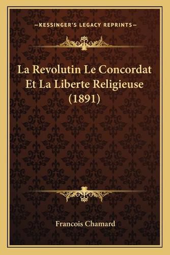 La Revolutin Le Concordat Et La Liberte Religieuse (1891)