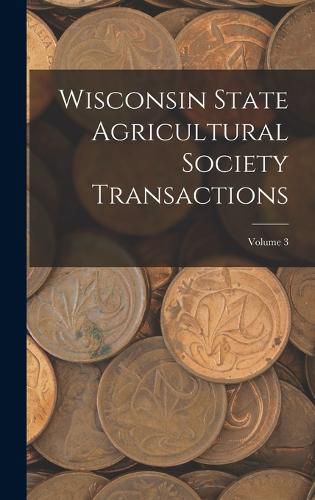 Cover image for Wisconsin State Agricultural Society Transactions; Volume 3