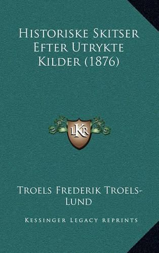 Historiske Skitser Efter Utrykte Kilder (1876)