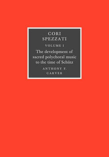 Cover image for Cori Spezzati: Volume 1, The Development of Sacred Polychoral Music to the Time of Schutz