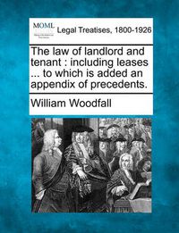 Cover image for The Law of Landlord and Tenant: Including Leases ... to Which Is Added an Appendix of Precedents.