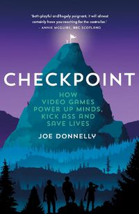 Cover image for Checkpoint: How video games power up minds, kick ass and save lives