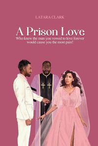 Cover image for A Prison Love: Who knew the man you vowed to love forever would cause you the most pain!