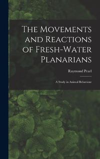 Cover image for The Movements and Reactions of Fresh-water Planarians