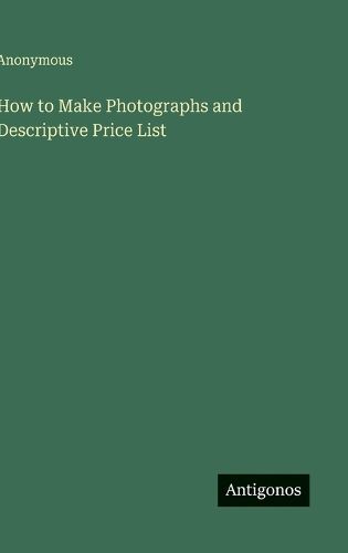 Cover image for How to Make Photographs and Descriptive Price List