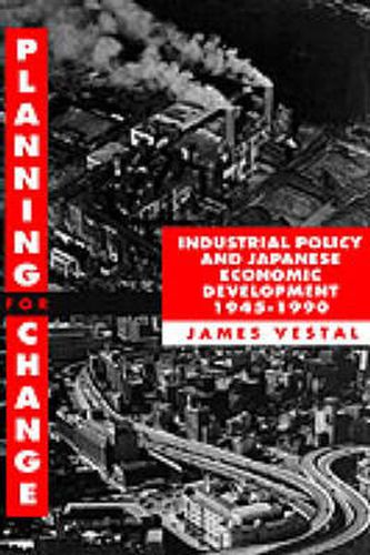 Cover image for Planning for Change: Industrial Policy and Japanese Economic Development 1945-1990