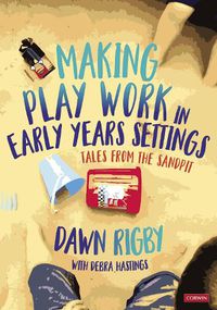 Cover image for Making Play Work in Early Years Settings: Tales from the sandpit