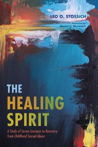 Cover image for The Healing Spirit: A Study of Seven Journeys to Recovery from Childhood Sexual Abuse