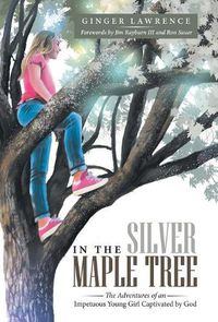 Cover image for In the Silver Maple Tree: The Adventures of an Impetuous Young Girl Captivated by God