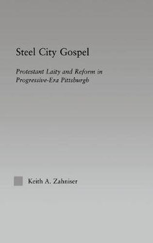 Cover image for Steel City Gospel: Protestant Laity and Reform in Progressive-Era Pittsburgh