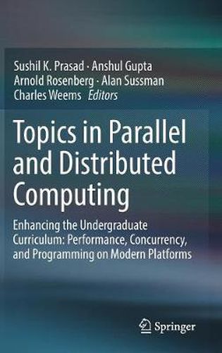Cover image for Topics in Parallel and Distributed Computing: Enhancing the Undergraduate Curriculum: Performance, Concurrency, and Programming on Modern Platforms