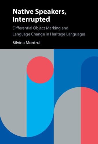 Cover image for Native Speakers, Interrupted: Differential Object Marking and Language Change in Heritage Languages