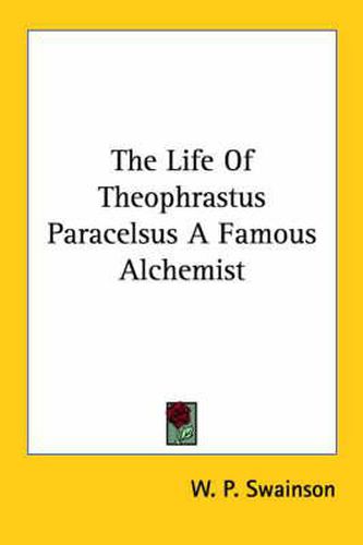 Cover image for The Life of Theophrastus Paracelsus a Famous Alchemist