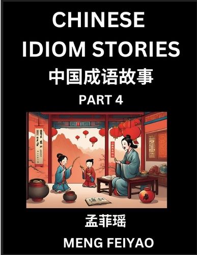 Cover image for Chinese Short Idiom Stories for Beginners (Part 4)- Discover Mandarin Chinese Language and Culture with Easy Lessons for Beginners, Fast Learn Chinese, HSK All Levels, Kids, Young, Adults, Vocabulary, Pinyin and English for Improving Chinese Reading Skills