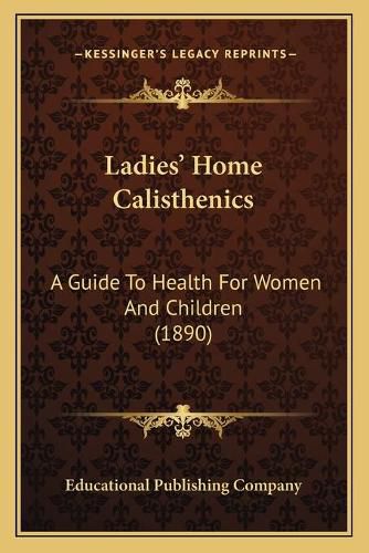 Cover image for Ladies' Home Calisthenics: A Guide to Health for Women and Children (1890)