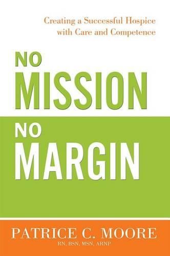 Cover image for No Mission, No Margin: Creating a Successful Hospice with Care and Competence