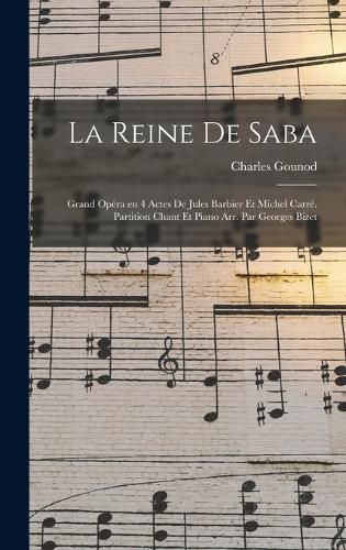 Cover image for La reine de Saba; grand opera en 4 actes de Jules Barbier et Michel Carre. Partition chant et piano arr. par Georges Bizet