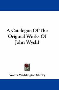 Cover image for A Catalogue of the Original Works of John Wyclif