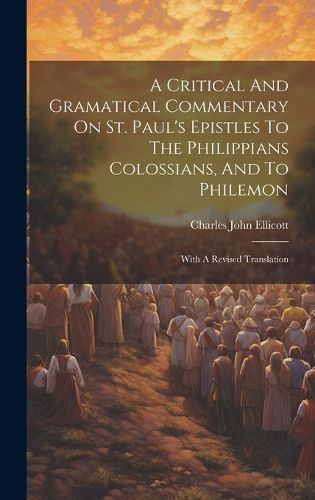 Cover image for A Critical And Gramatical Commentary On St. Paul's Epistles To The Philippians Colossians, And To Philemon