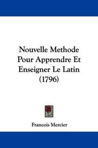 Cover image for Nouvelle Methode Pour Apprendre Et Enseigner Le Latin (1796)