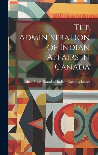 Cover image for The Administration of Indian Affairs in Canada