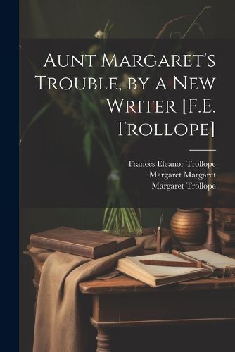 Aunt Margaret's Trouble, by a New Writer [F.E. Trollope]