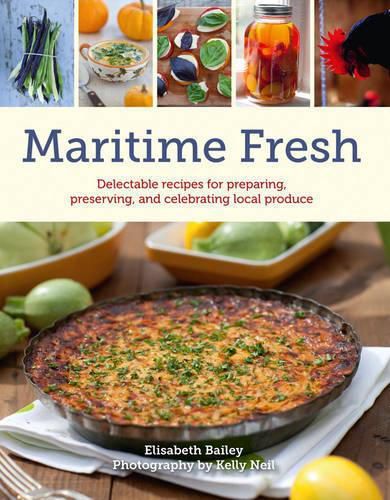 Cover image for Maritime Fresh: Delectable Recipes for Preparing, Preserving, and Celebrating Local Produce