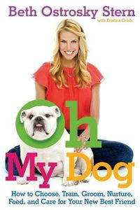 Cover image for Oh My Dog: How to Choose, Train, Groom, Nurture, Feed, and Care for Your New Best Friend