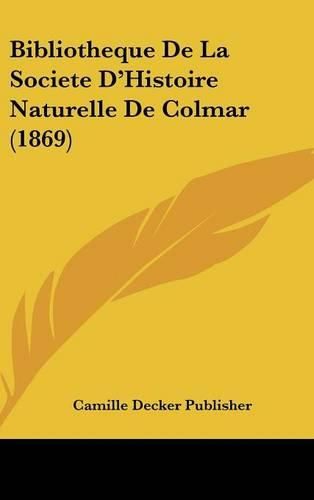 Cover image for Bibliotheque de La Societe D'Histoire Naturelle de Colmar (1869)