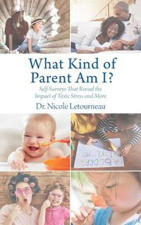 Cover image for What Kind of Parent Am I?: Self-Surveys That Reveal the Impact of Toxic Stress and More