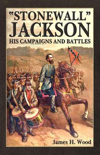 Cover image for Stonewall Jackson: His Campaigns and Battles