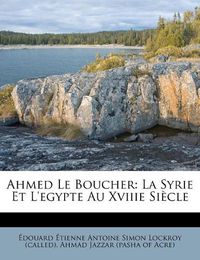 Cover image for Ahmed Le Boucher: La Syrie Et L'Egypte Au Xviiie Si Cle