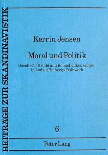 Cover image for Moral Und Politik: Gesellschaftsbild Und Komoedienkonzeption in Ludvig Holbergs Fruehwerk