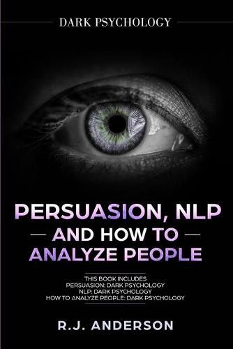 Cover image for Persuasion, NLP, and How to Analyze People: Dark Psychology 3 Manuscripts - Secret Techniques To Analyze and Influence Anyone Using Body Language, Covert Persuasion, Manipulation, and Dark NLP