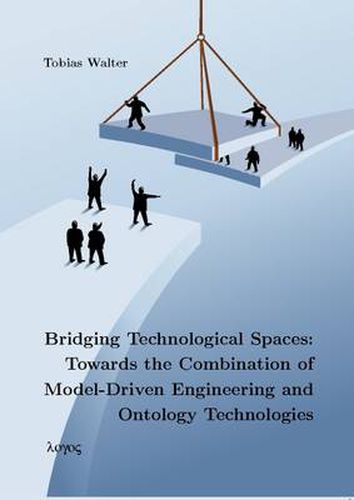 Cover image for Bridging Technological Spaces: Towards the Combination of Model-Driven Engineering and Ontology Technologies