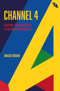 Cover image for Channel 4: A History: from Big Brother to The Great British Bake Off
