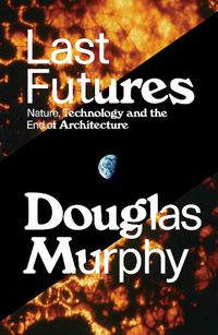 Cover image for Last Futures: Nature, Technology and the End of Architecture