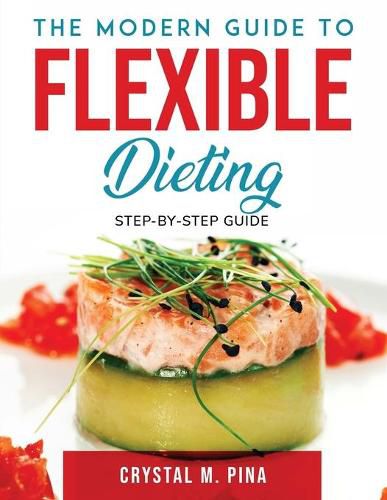 Cover image for The Modern Guide To Flexible Dieting: Step-by-step guide