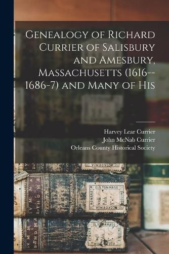 Genealogy of Richard Currier of Salisbury and Amesbury, Massachusetts (1616--1686-7) and Many of His