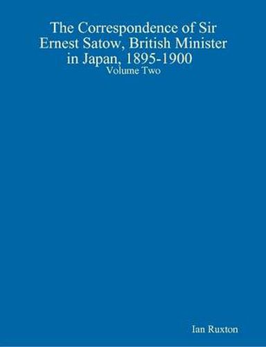 Cover image for The Correspondence of Sir Ernest Satow, British Minister in Japan, 1895-1900 Volume Two